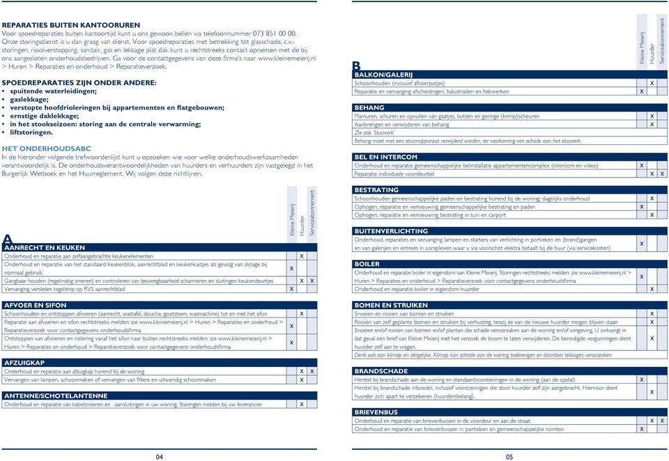 - storingen, rioolverstopping, sanitair, gas en lekkage plat dak kunt u rechtstreeks contact opnemen met de bij ons aangesloten onderhoudsbedrijven.