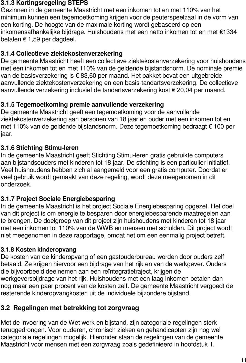 34 betalen 1,59 per dagdeel. 3.1.4 Collectieve ziektekostenverzekering De gemeente Maastricht heeft een collectieve ziektekostenverzekering voor huishoudens met een inkomen tot en met 110% van de geldende bijstandsnorm.
