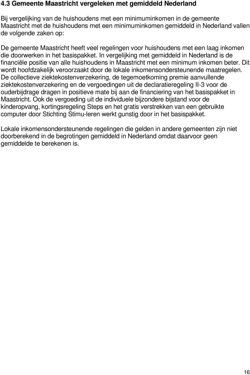 In vergelijking met gemiddeld in Nederland is de financiële positie van alle huishoudens in Maastricht met een minimum inkomen beter.