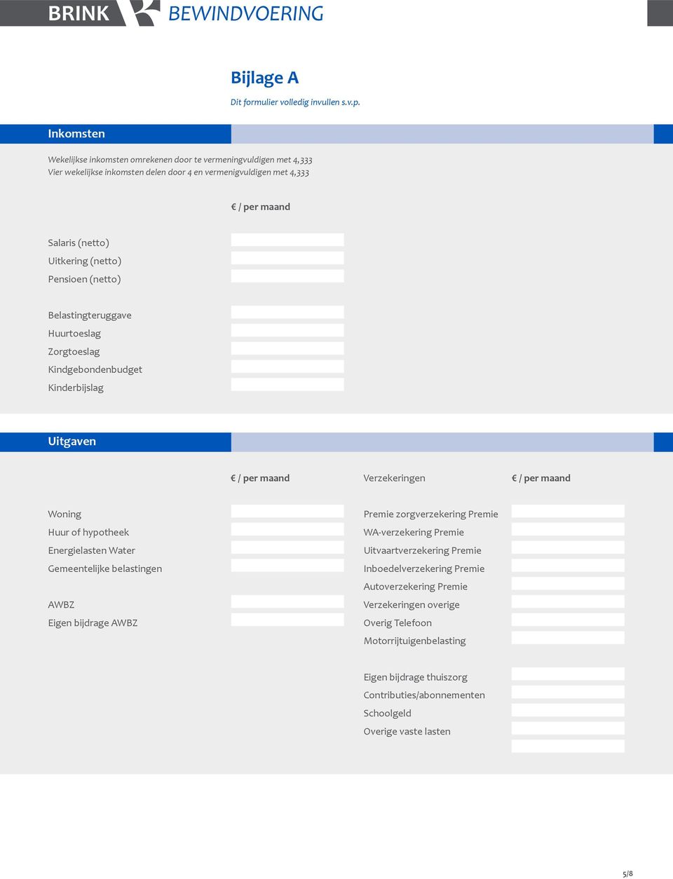 (netto) Pensioen (netto) Belastingteruggave Huurtoeslag Zorgtoeslag Kindgebondenbudget Kinderbijslag Uitgaven / per maand Verzekeringen / per maand Woning Huur of hypotheek Energielasten