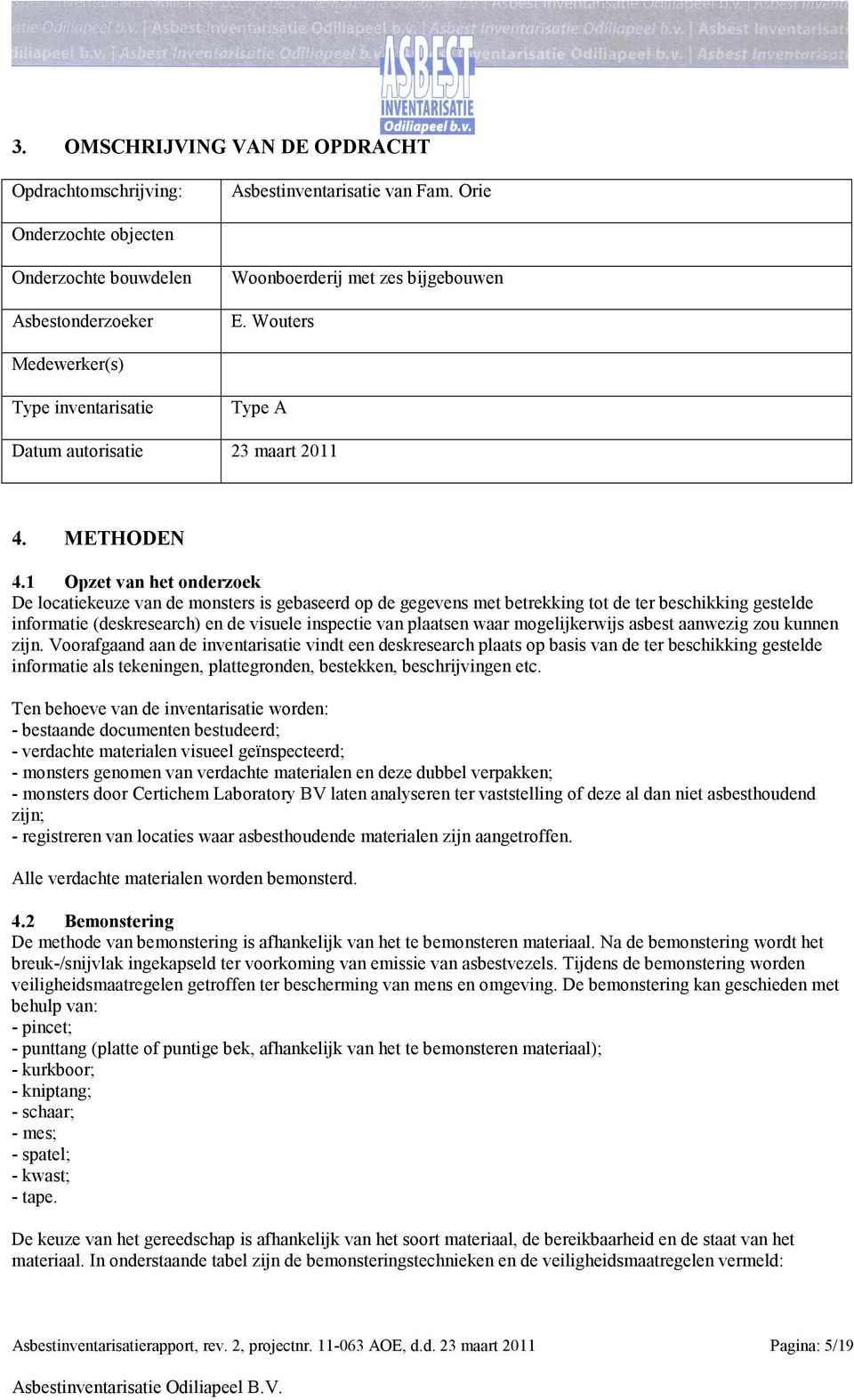 1 Opzet van het onderzoek De locatiekeuze van de monsters is gebaseerd op de gegevens met betrekking tot de ter beschikking gestelde informatie (deskresearch) en de visuele inspectie van plaatsen