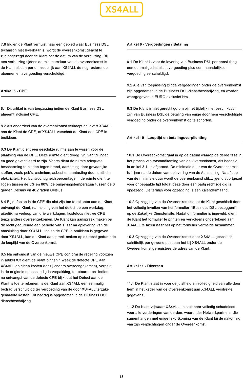 Artikel 9 - Vergoedingen / Betaling 9.1 De Klant is voor de levering van Business DSL per aansluiting een eenmalige installatievergoeding plus een maandelijkse vergoeding verschuldigd.