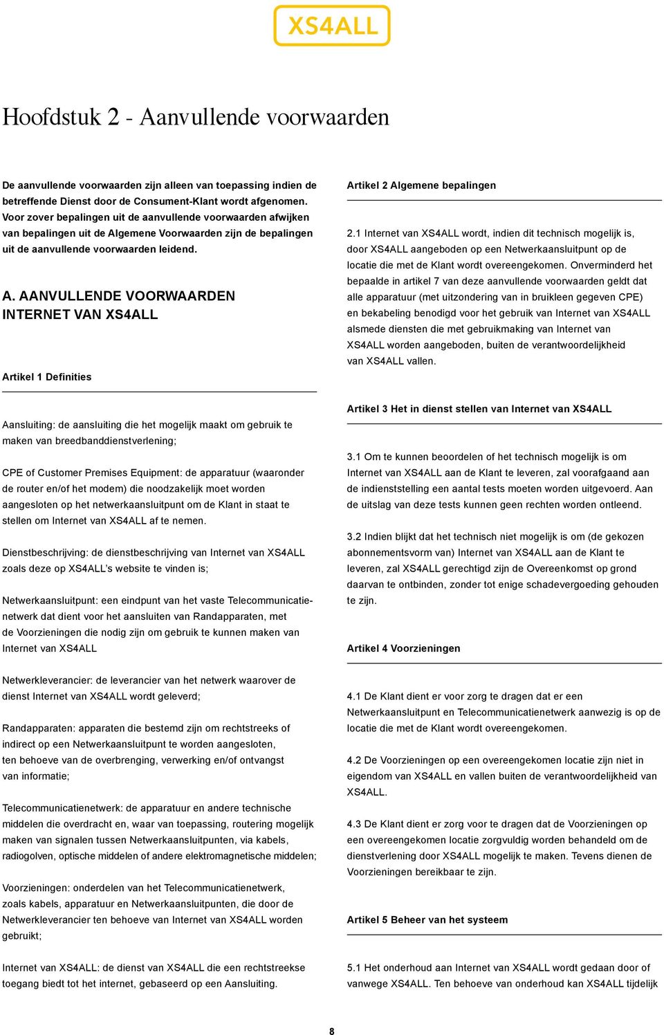 1 Internet van XS4ALL wordt, indien dit technisch mogelijk is, door XS4ALL aangeboden op een Netwerkaansluitpunt op de locatie die met de Klant wordt overeengekomen.