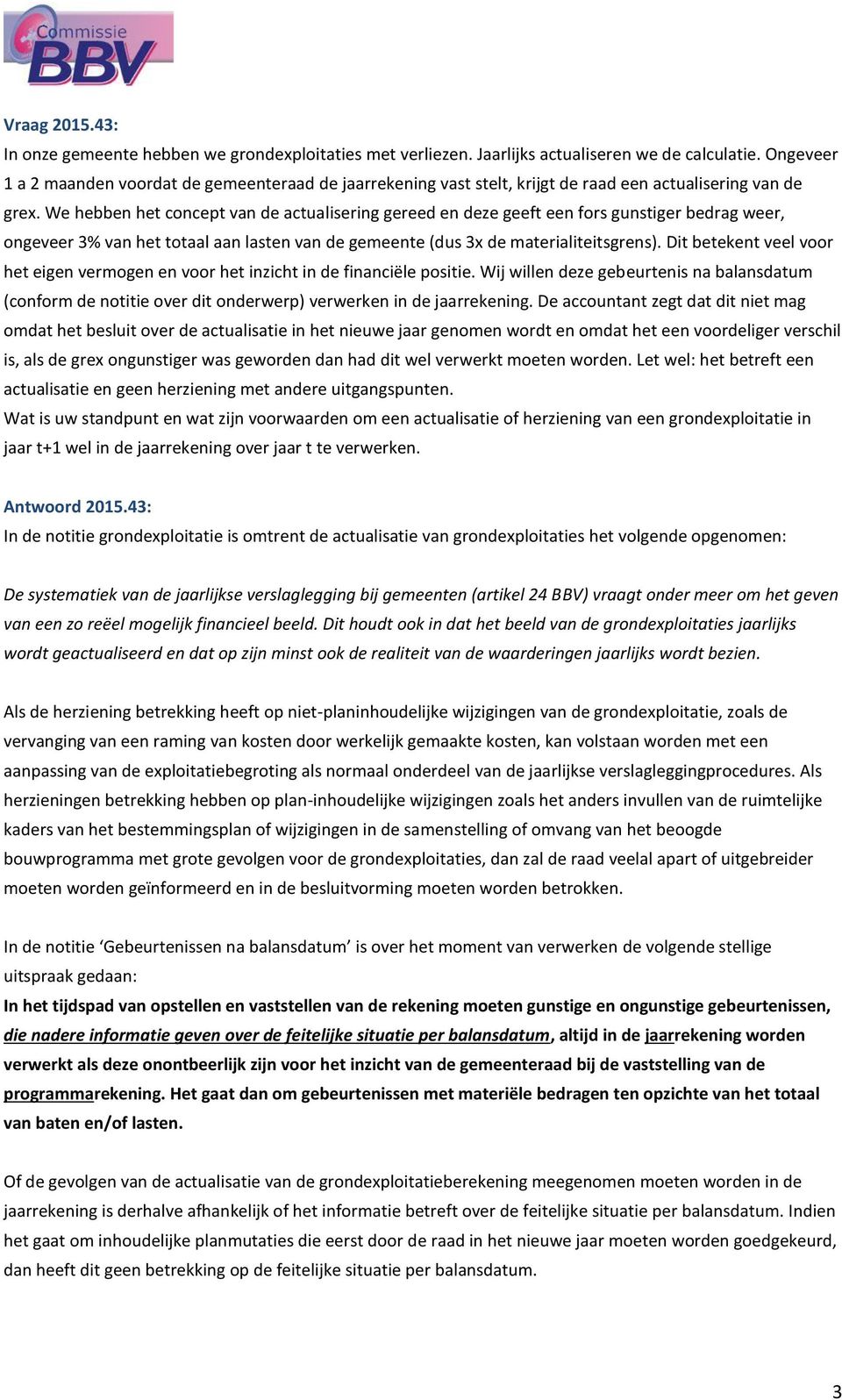 We hebben het concept van de actualisering gereed en deze geeft een fors gunstiger bedrag weer, ongeveer 3% van het totaal aan lasten van de gemeente (dus 3x de materialiteitsgrens).