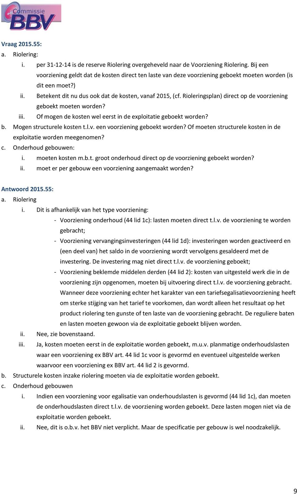 Rioleringsplan) direct op de voorziening geboekt moeten worden? iii. Of mogen de kosten wel eerst in de exploitatie geboekt worden? b. Mogen structurele kosten t.l.v. een voorziening geboekt worden?