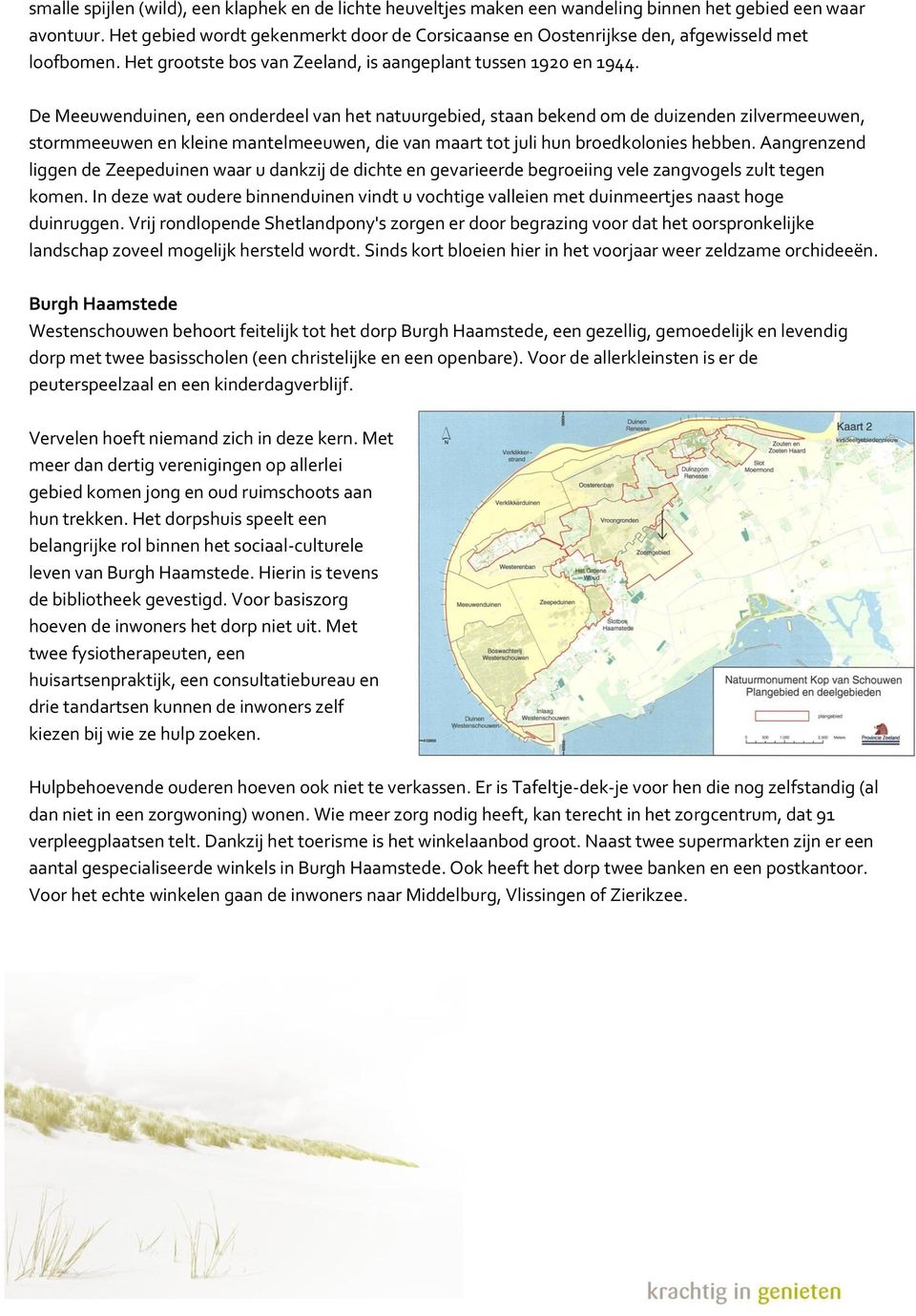 De Meeuwenduinen, een onderdeel van het natuurgebied, staan bekend om de duizenden zilvermeeuwen, stormmeeuwen en kleine mantelmeeuwen, die van maart tot juli hun broedkolonies hebben.