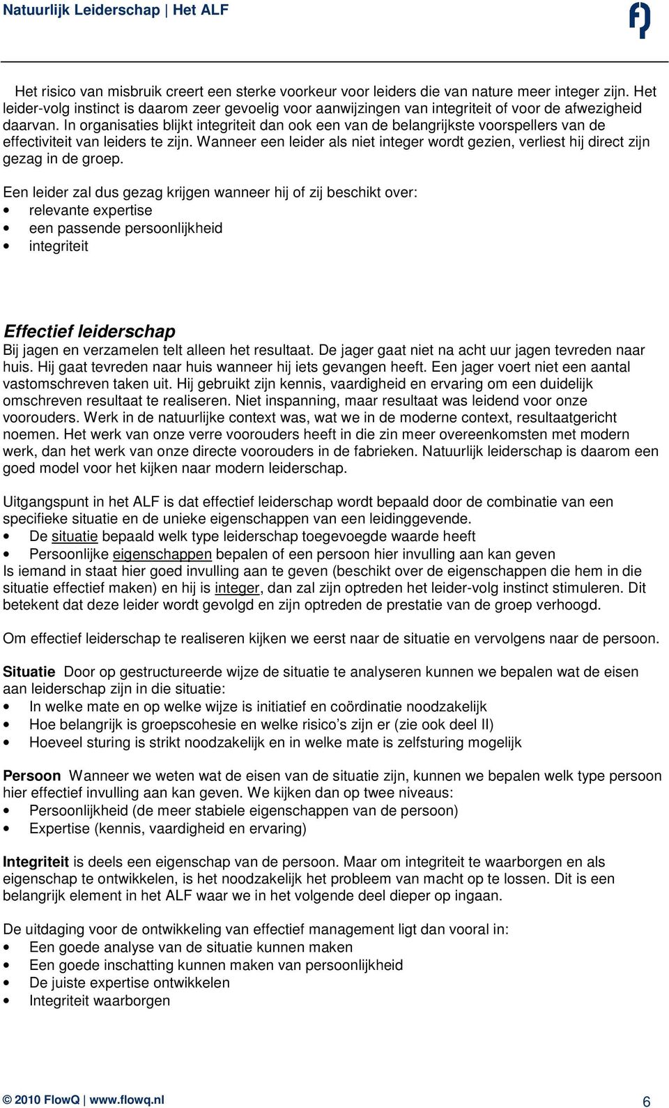 In organisaties blijkt integriteit dan ook een van de belangrijkste voorspellers van de effectiviteit van leiders te zijn.