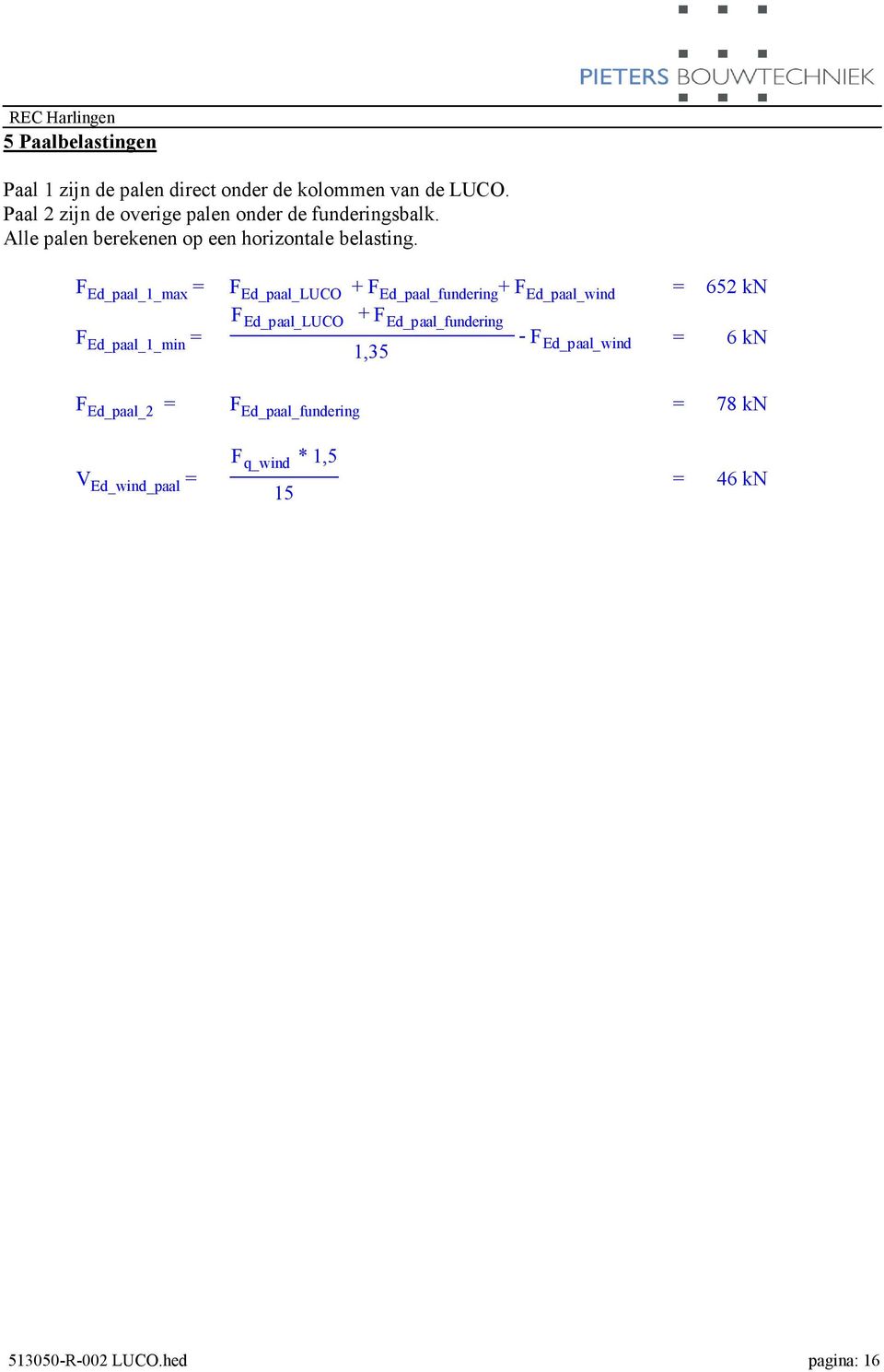 F Ed_paal_1_max = F Ed_paal_LUCO + F Ed_paal_fundering + F Ed_paal_wind = 652 kn F Ed_paal_LUCO + F