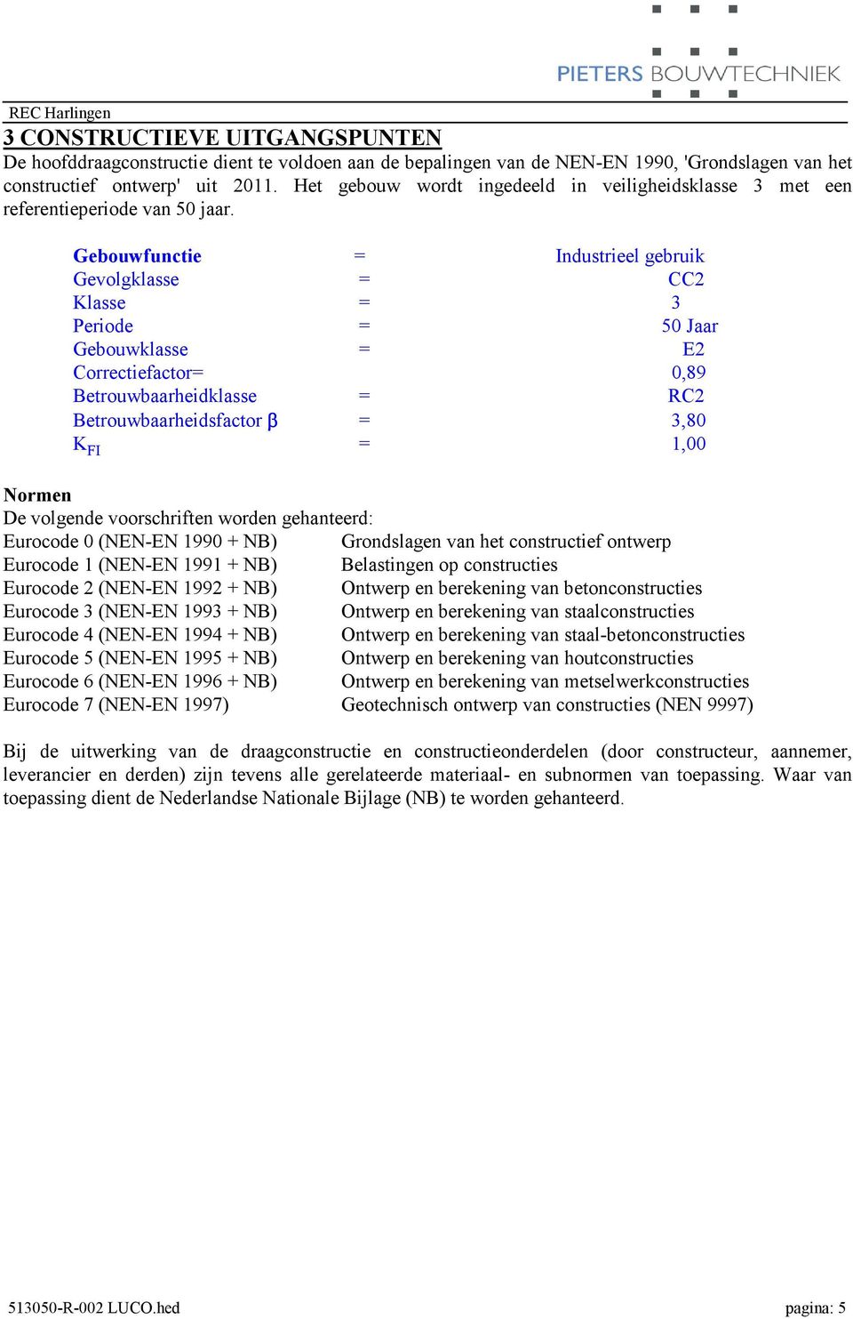 Gebouwfunctie= = Industrieel gebruik Gevolgklasse= = CC2 Klasse= = 3 Periode= = 50 Jaar Gebouwklasse= = E2 Correctiefactor= 0,89 Betrouwbaarheidklasse= = RC2 Betrouwbaarheidsfactor β= = 3,80 K FI = =