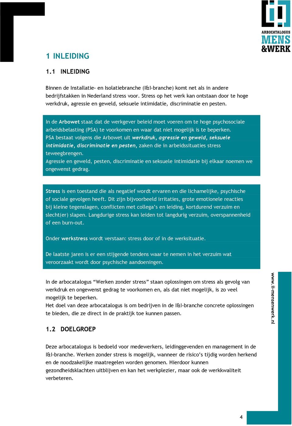 In de Arbowet staat dat de werkgever beleid moet voeren om te hoge psychosociale arbeidsbelasting (PSA) te voorkomen en waar dat niet mogelijk is te beperken.