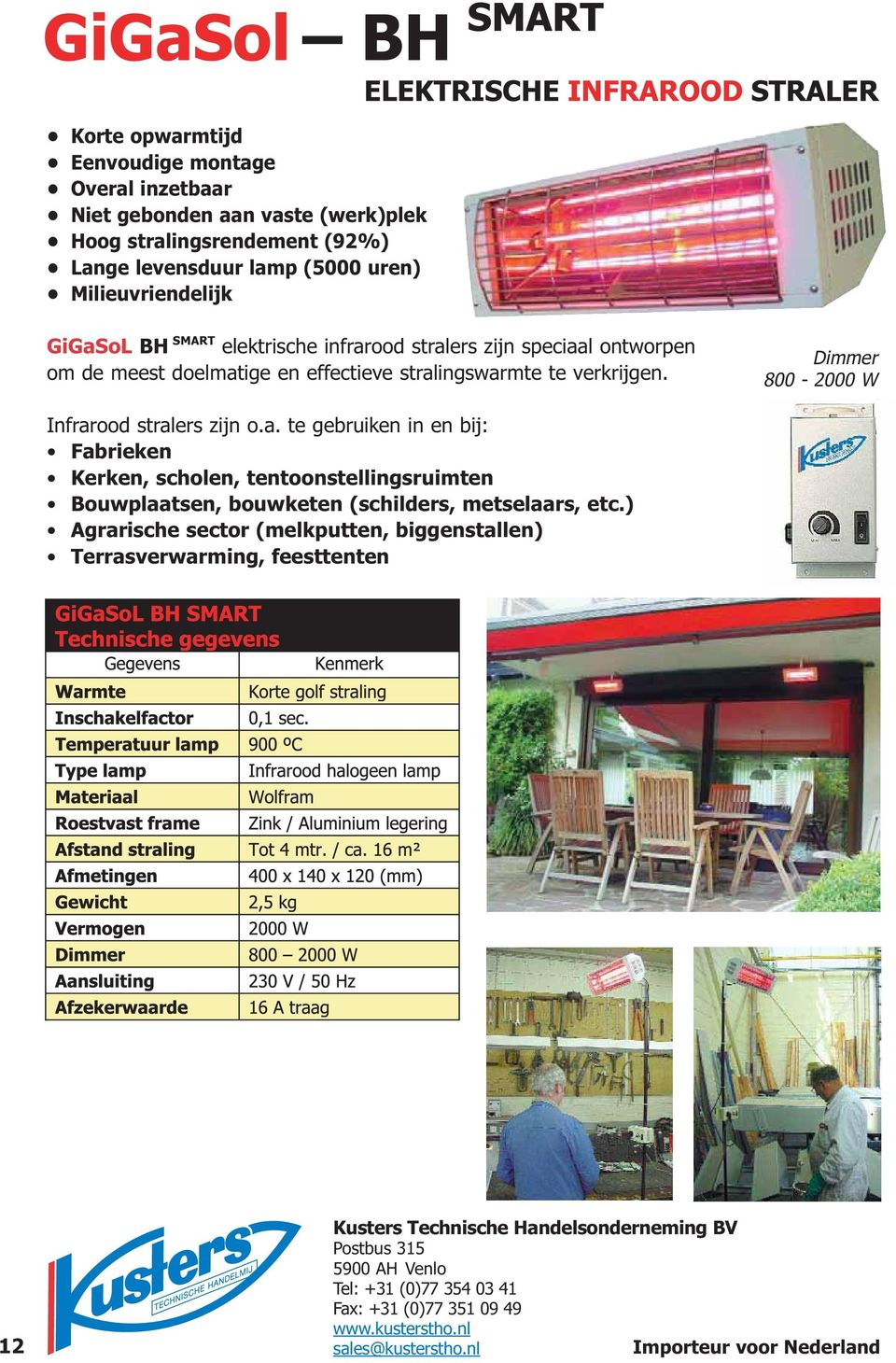 ) Agrarische sector (melkputten, biggenstallen) Terrasverwarming, feesttenten 12 Kusters Technische Handelsonderneming BV Postbus 315 5900 AH Venlo Tel: +31 (0)77 354 03 41 Fax: +31