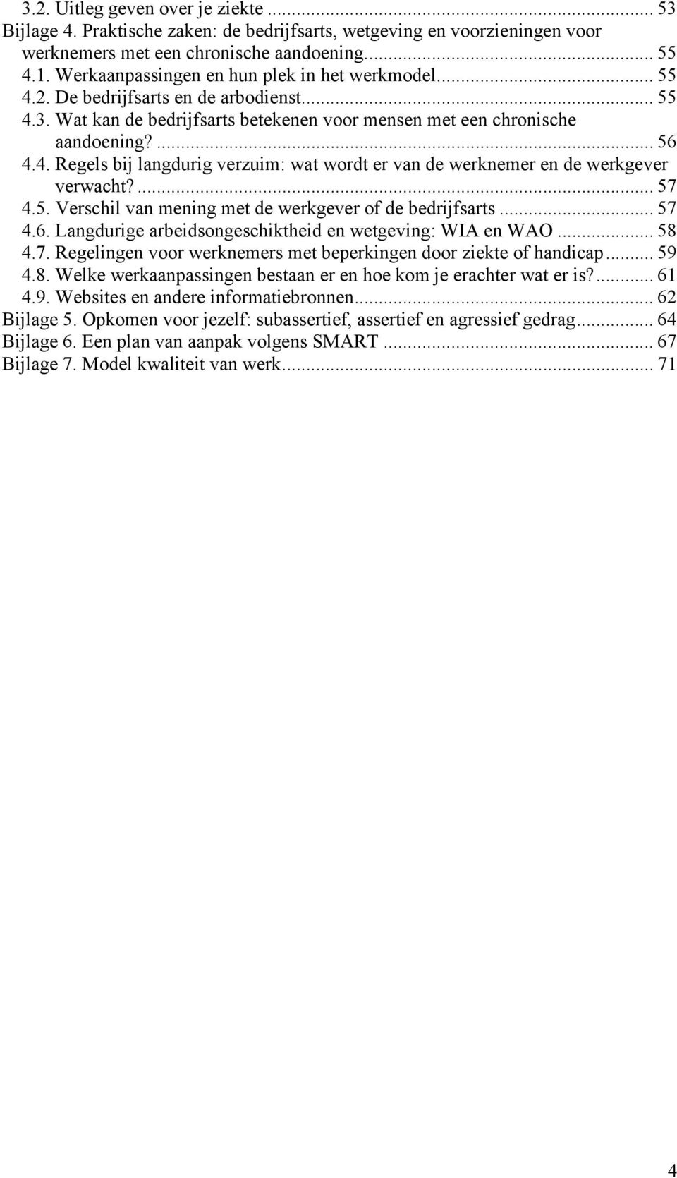 ... 57 4.5. Verschil van mening met de werkgever of de bedrijfsarts... 57 4.6. Langdurige arbeidsongeschiktheid en wetgeving: WIA en WAO... 58 4.7. Regelingen voor werknemers met beperkingen door ziekte of handicap.