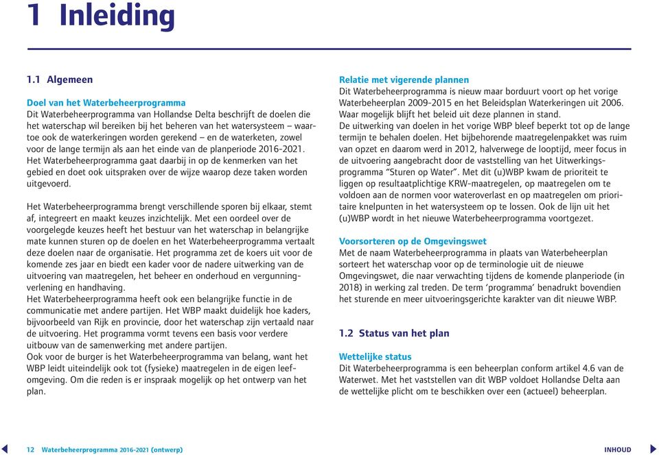 waterkeringen worden gerekend en de waterketen, zowel voor de lange termijn als aan het einde van de planperiode 2016-2021.