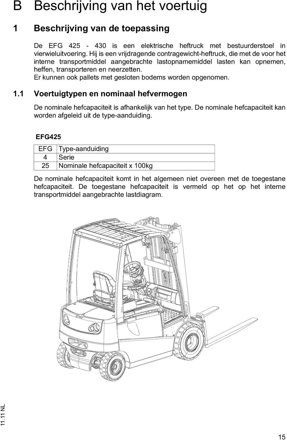 Er kunnen ook pallets met gesloten bodems worden opgenomen. 1.1 Voertuigtypen en nominaal hefvermogen De nominale hefcapaciteit is afhankelijk van het type.