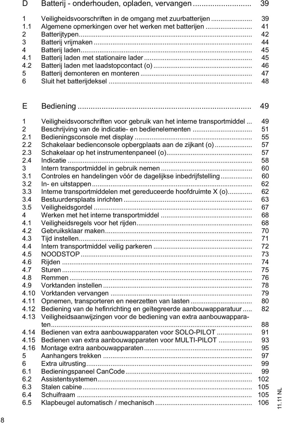 .. 47 6 Sluit het batterijdeksel... 48 E Bediening... 49 1 Veiligheidsvoorschriften voor gebruik van het interne transportmiddel... 49 2 Beschrijving van de indicatie- en bedienelementen... 51 2.