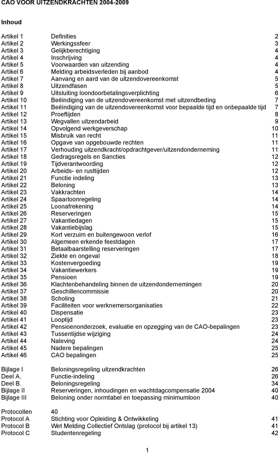 de uitzendovereenkomst met uitzendbeding 7 Artikel 11 Beëindiging van de uitzendovereenkomst voor bepaalde tijd en onbepaalde tijd 7 Artikel 12 Proeftijden 8 Artikel 13 Wegvallen uitzendarbeid 9