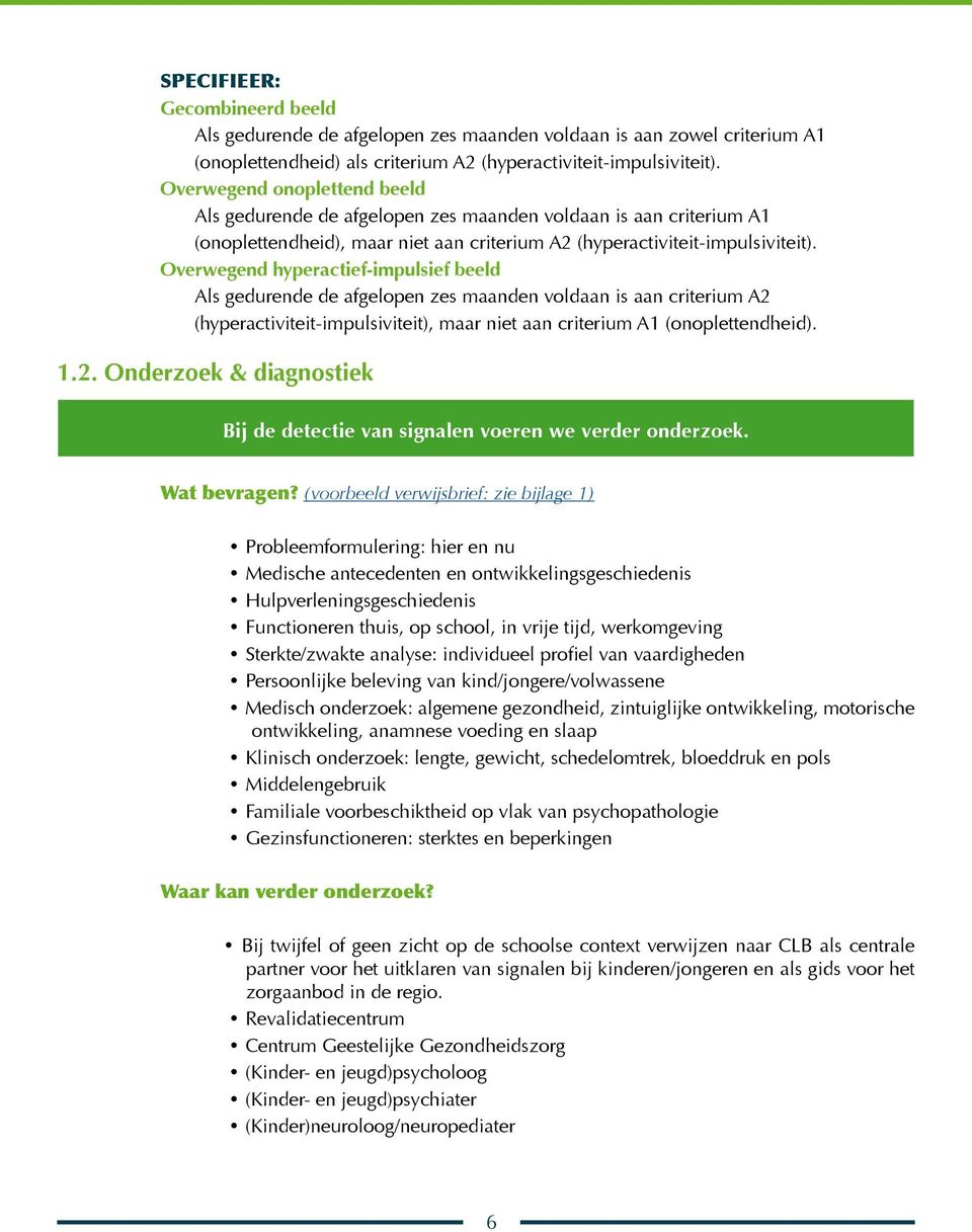 Overwegend hyperactief-impulsief beeld Als gedurende de afgelopen zes maanden voldaan is aan criterium A2 (hyperactiviteit-impulsiviteit), maar niet aan criterium A1 (onoplettendheid). 1.2. Onderzoek & diagnostiek Bij de detectie van signalen voeren we verder onderzoek.