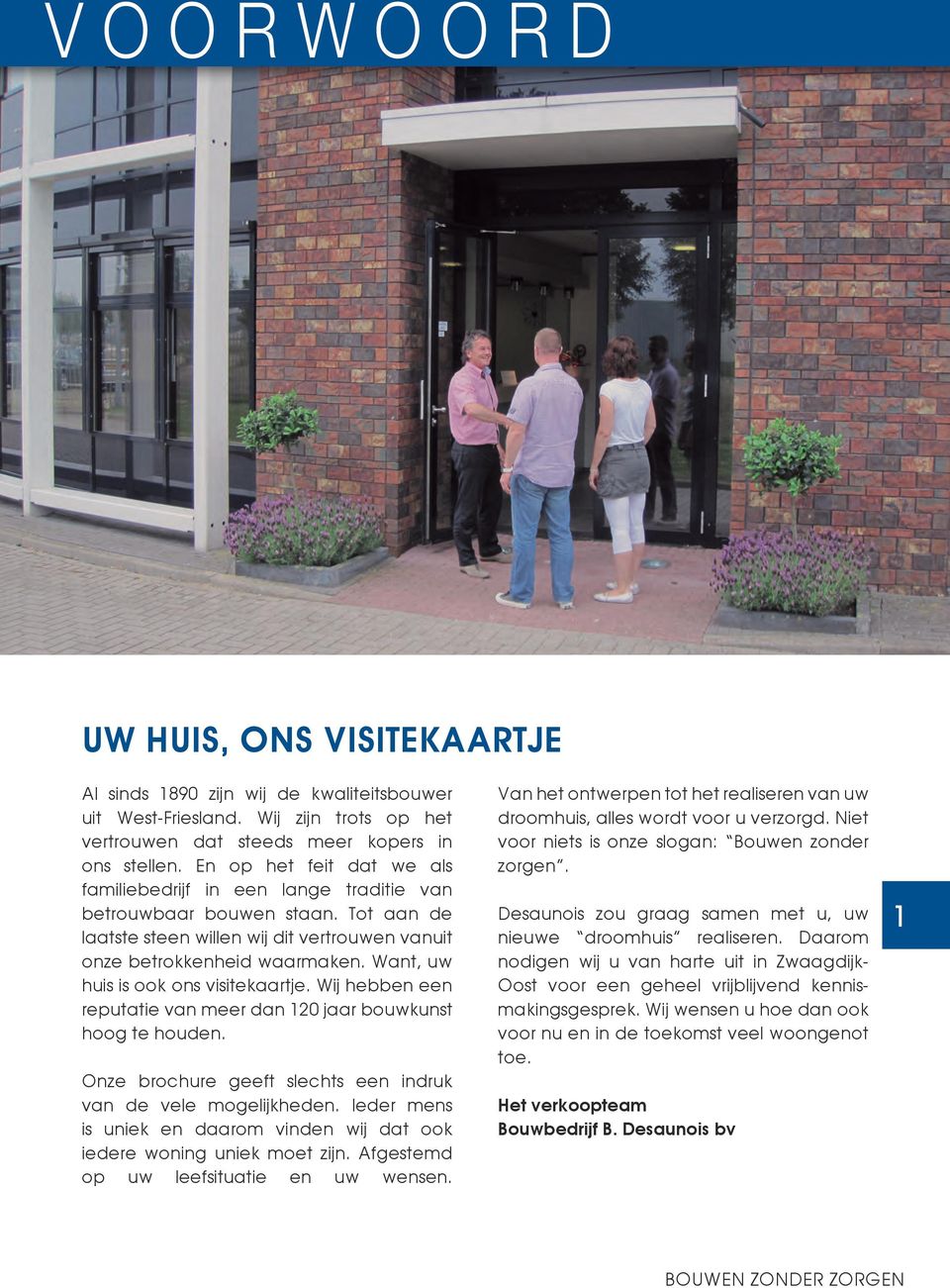 Want, uw huis is ook ons visitekaartje. Wij hebben een reputatie van meer dan 120 jaar bouwkunst hoog te houden. Onze brochure geeft slechts een indruk van de vele mogelijkheden.