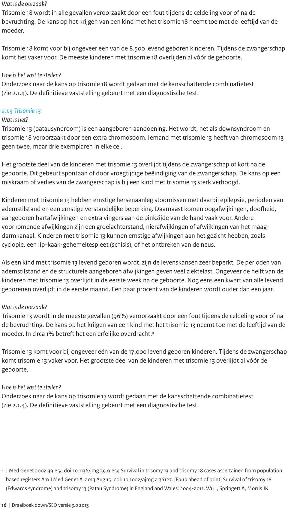 Tijdens de zwangerschap komt het vaker voor. De meeste kinderen met trisomie 18 overlijden al vóór de geboorte. Hoe is het vast te stellen?