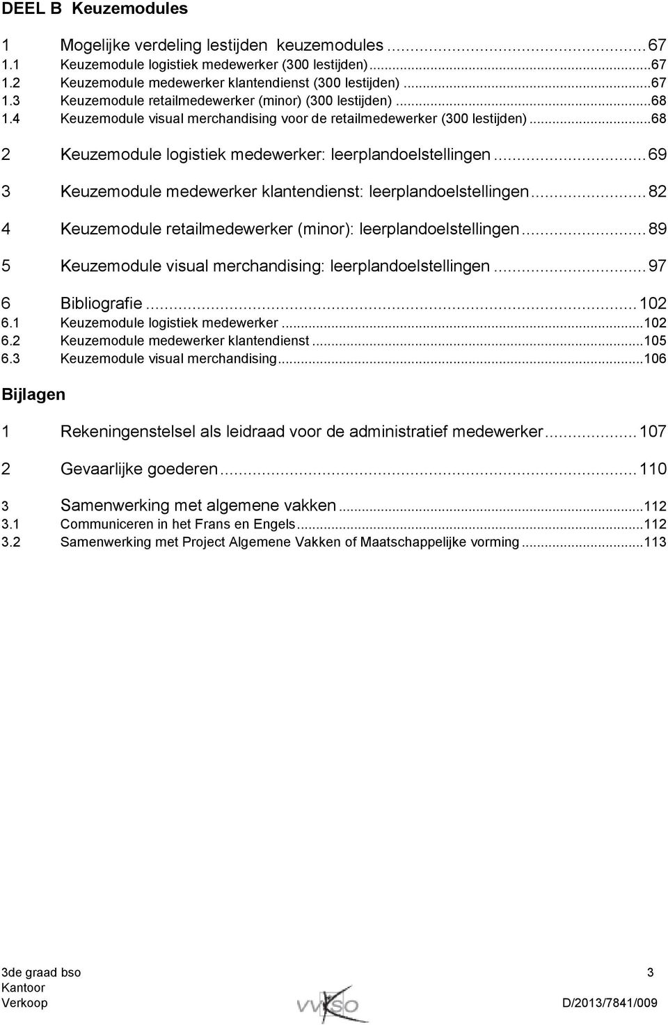 .. 69 3 Keuzemodule medewerker klantendienst: leerplandoelstellingen... 82 4 Keuzemodule retailmedewerker (minor): leerplandoelstellingen.