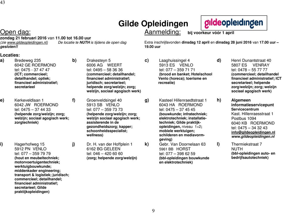 00 uur Locaties: a) Bredeweg 235 6042 GE ROERMOND tel: 0475-37 47 47 (ICT; commercieel; detailhandel; optiek; financieel administratief; secretarieel b) Drakesteyn 5 6006 AG WEERT tel: 0495 58 36 36