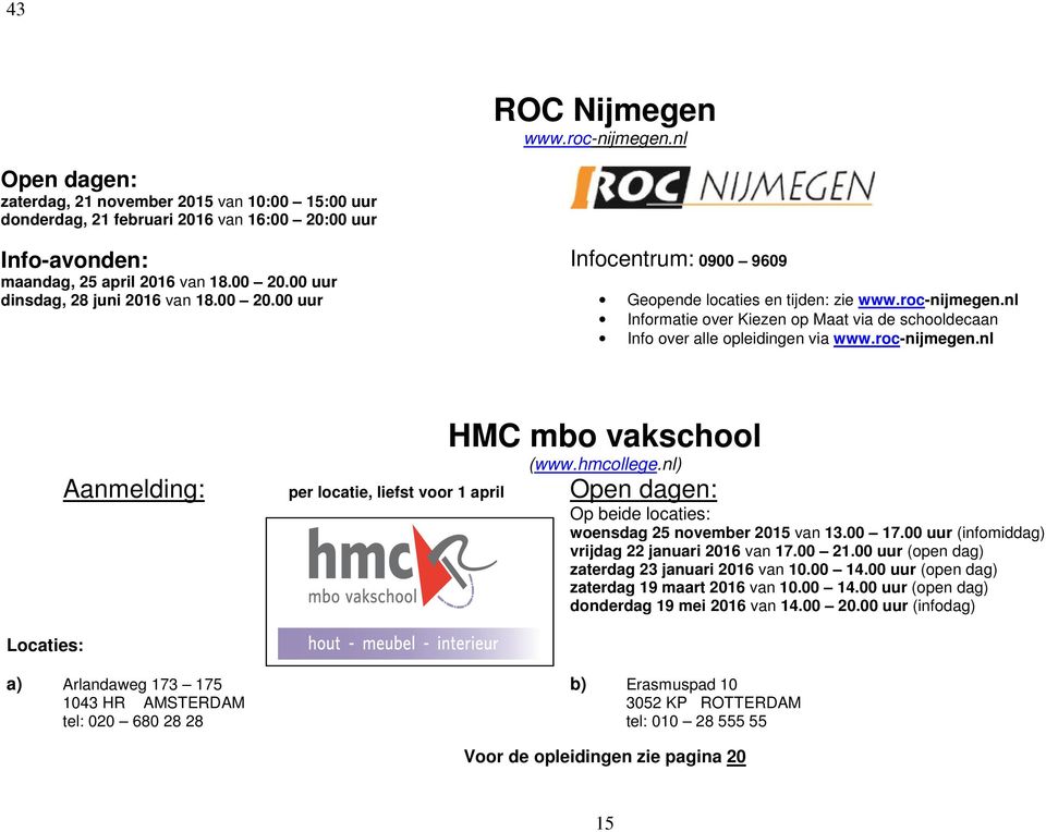 hmcollege.nl) Aanmelding: per locatie, liefst voor 1 april Open dagen: Op beide locaties: woensdag 25 november 2015 van 13.00 17.00 uur (infomiddag) vrijdag 22 januari 2016 van 17.00 21.