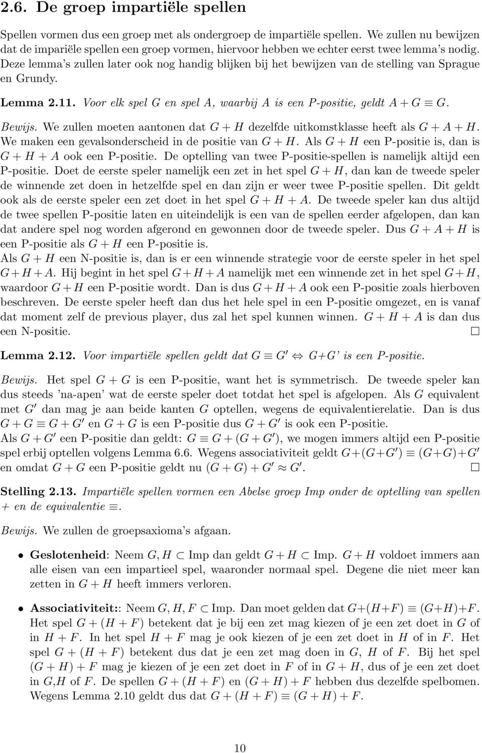 Deze lemma s zullen later ook nog handig blijken bij het bewijzen van de stelling van Sprague en Grundy. Lemma 2.11. Voor elk spel G en spel A, waarbij A is een P-positie, geldt A + G G. Bewijs.