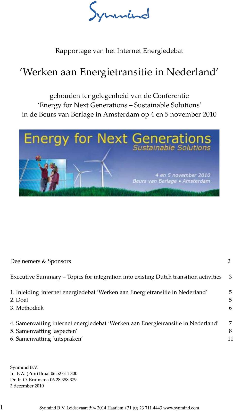 Inleiding internet energiedebat Werken aan Energietransitie in Nederland 5 2. Doel 5 3. Methodiek 6 4. Samenvatting internet energiedebat Werken aan Energietransitie in Nederland 7 5.