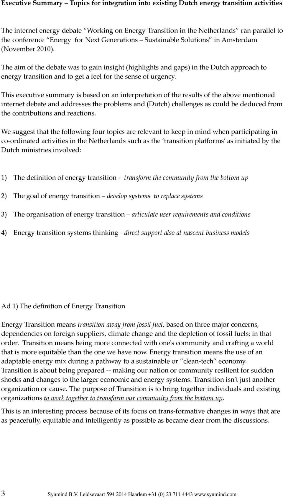 The aim of the debate was to gain insight (highlights and gaps) in the Dutch approach to energy transition and to get a feel for the sense of urgency.