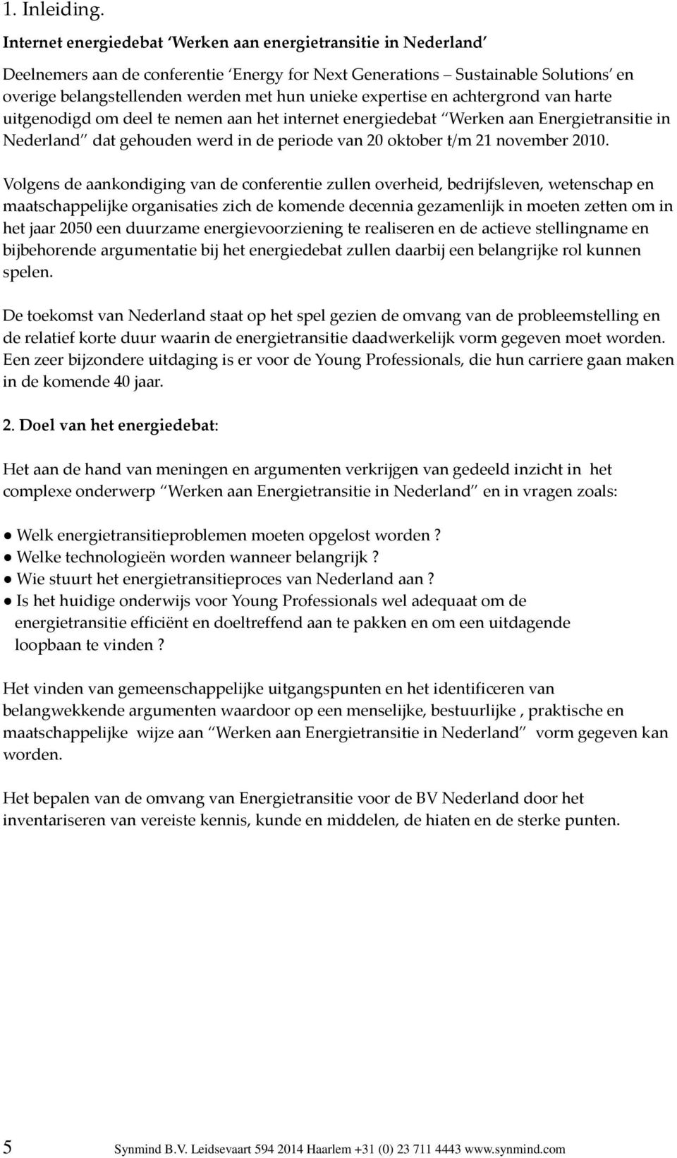 expertise en achtergrond van harte uitgenodigd om deel te nemen aan het internet energiedebat Werken aan Energietransitie in Nederland dat gehouden werd in de periode van 20 oktober t/m 21 november