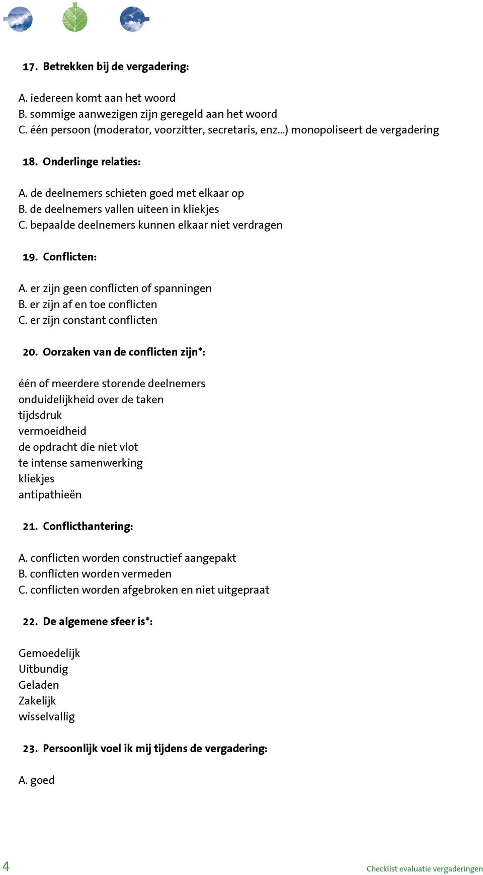 bepaalde deelnemers kunnen elkaar niet verdragen 19. Conflicten: A. er zijn geen conflicten of spanningen B. er zijn af en toe conflicten C. er zijn constant conflicten 20.