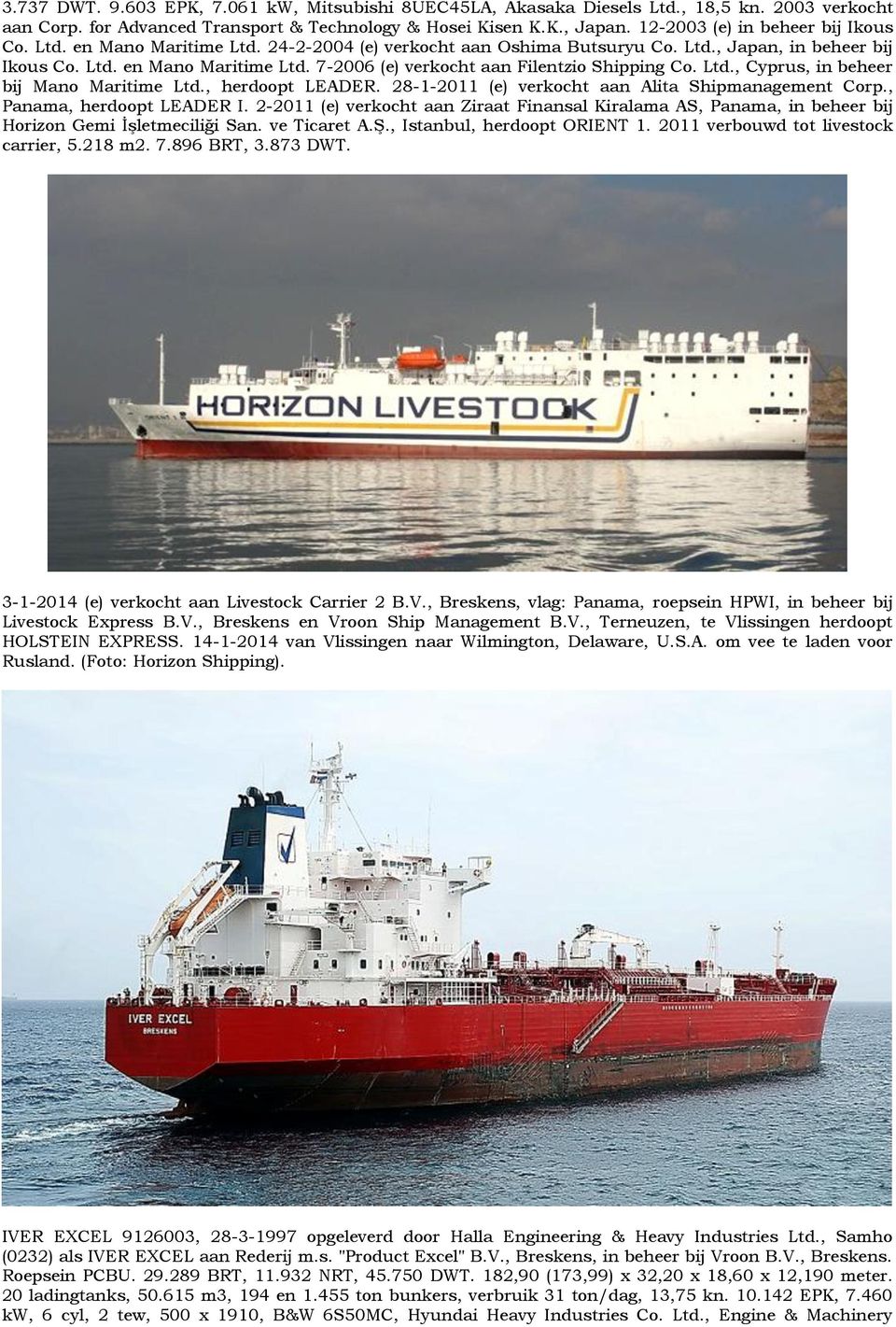Ltd., Cyprus, in beheer bij Mano Maritime Ltd., herdoopt LEADER. 28-1-2011 (e) verkocht aan Alita Shipmanagement Corp., Panama, herdoopt LEADER I.