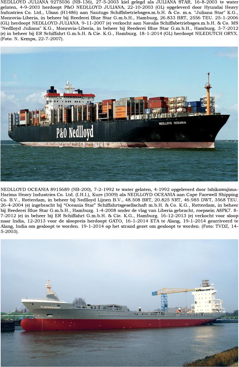 25-1-2006 (GL) herdoopt NEDLLOYD JULIANA. 9-11-2007 (e) verkocht aan Navalis Schiffsbetriebsges.m.b.H. & Co. MS "Nedlloyd Juliana" K.G., Monrovia-Liberia, in beheer bij Reederei Blue Star G.m.b.H., Hamburg.