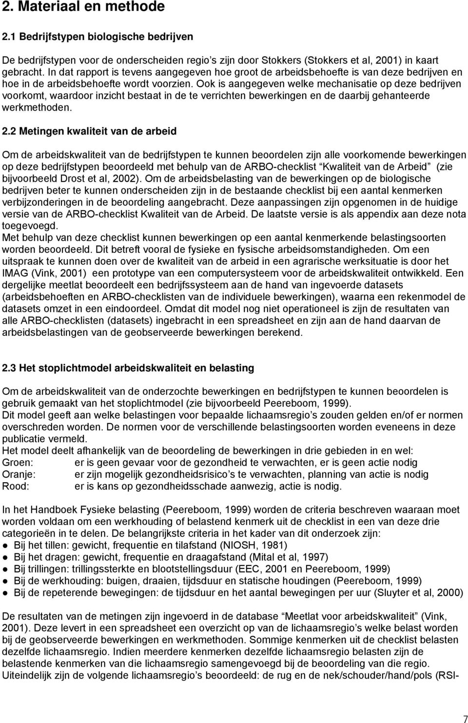 Ook is aangegeven welke mechanisatie op deze bedrijven voorkomt, waardoor inzicht bestaat in de te verrichten bewerkingen en de daarbij gehanteerde werkmethoden. 2.