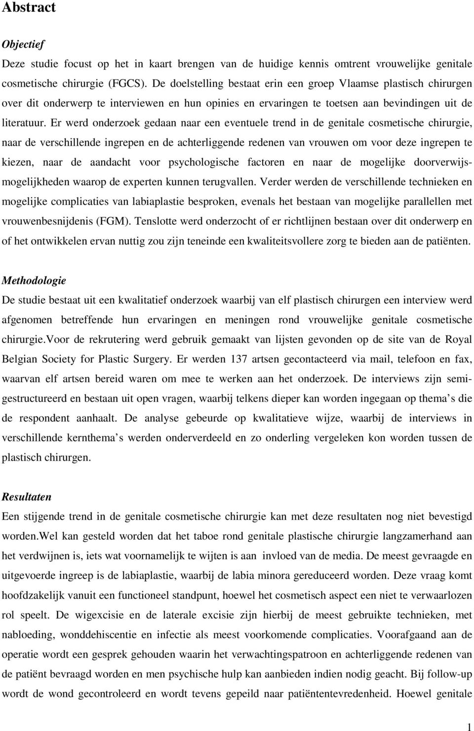 Er werd onderzoek gedaan naar een eventuele trend in de genitale cosmetische chirurgie, naar de verschillende ingrepen en de achterliggende redenen van vrouwen om voor deze ingrepen te kiezen, naar