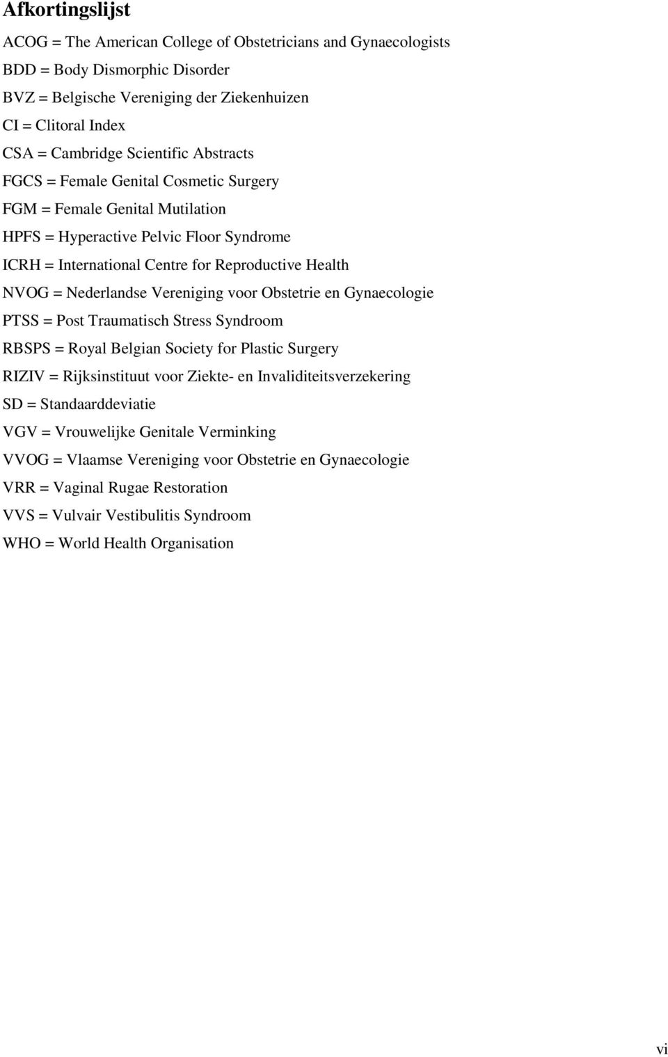 Nederlandse Vereniging voor Obstetrie en Gynaecologie PTSS = Post Traumatisch Stress Syndroom RBSPS = Royal Belgian Society for Plastic Surgery RIZIV = Rijksinstituut voor Ziekte- en