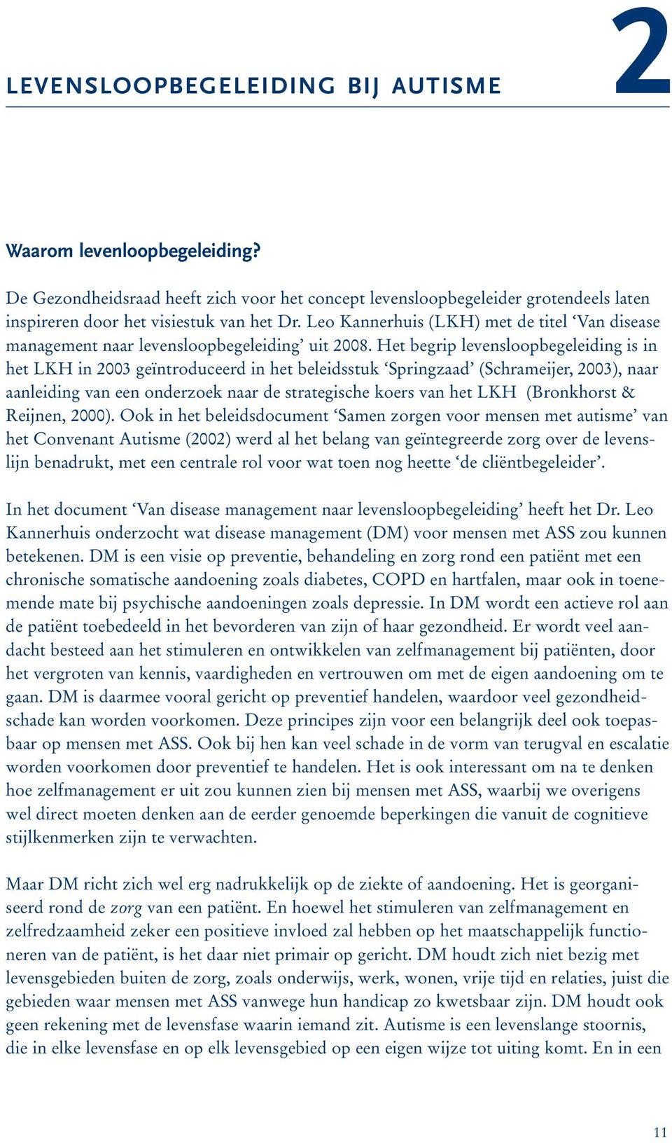 Het begrip levensloopbegeleiding is in het LKH in 2003 geïntroduceerd in het beleidsstuk Springzaad (Schrameijer, 2003), naar aanleiding van een onderzoek naar de strategische koers van het LKH