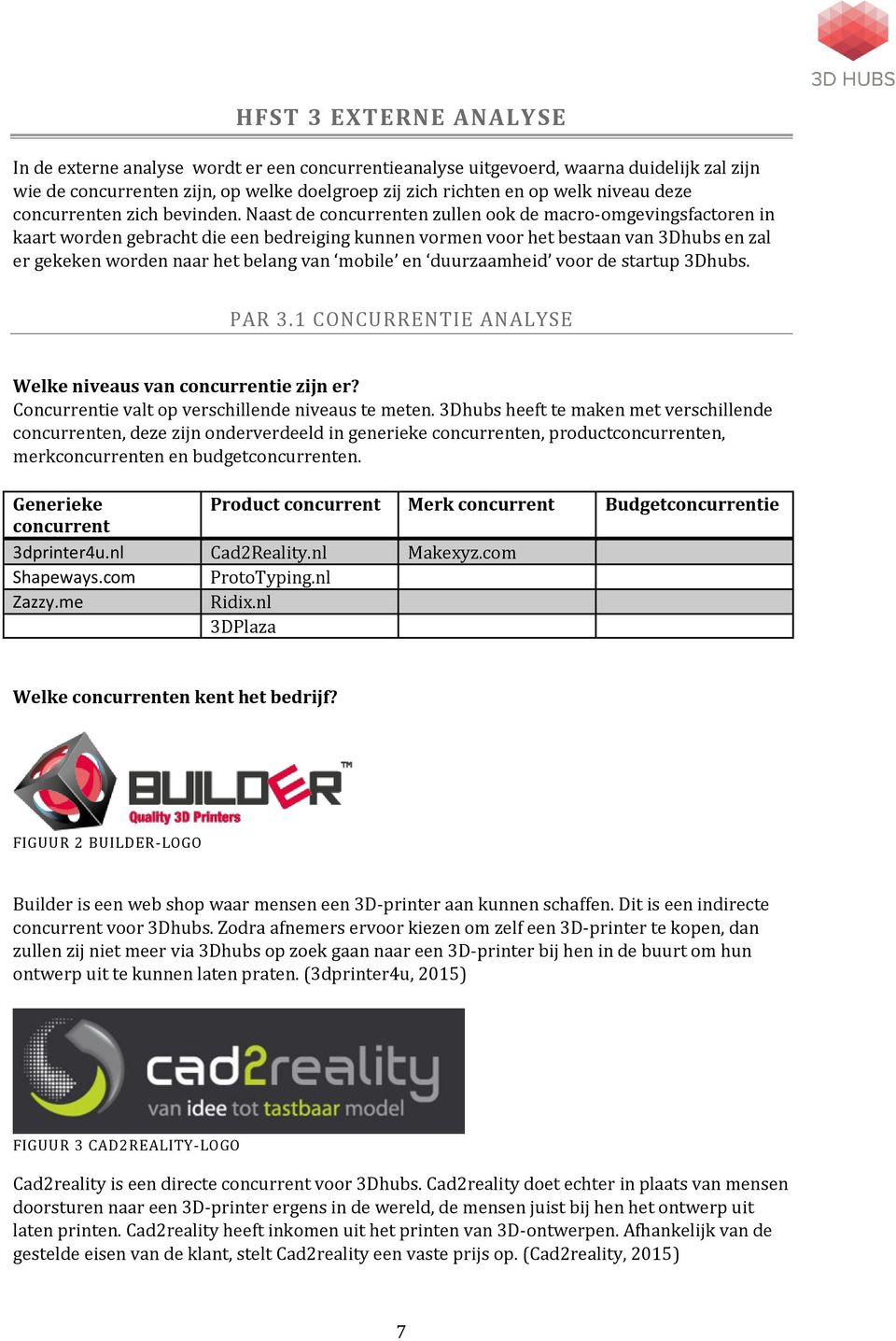 Naast de concurrenten zullen ook de macro-omgevingsfactoren in kaart worden gebracht die een bedreiging kunnen vormen voor het bestaan van 3Dhubs en zal er gekeken worden naar het belang van mobile