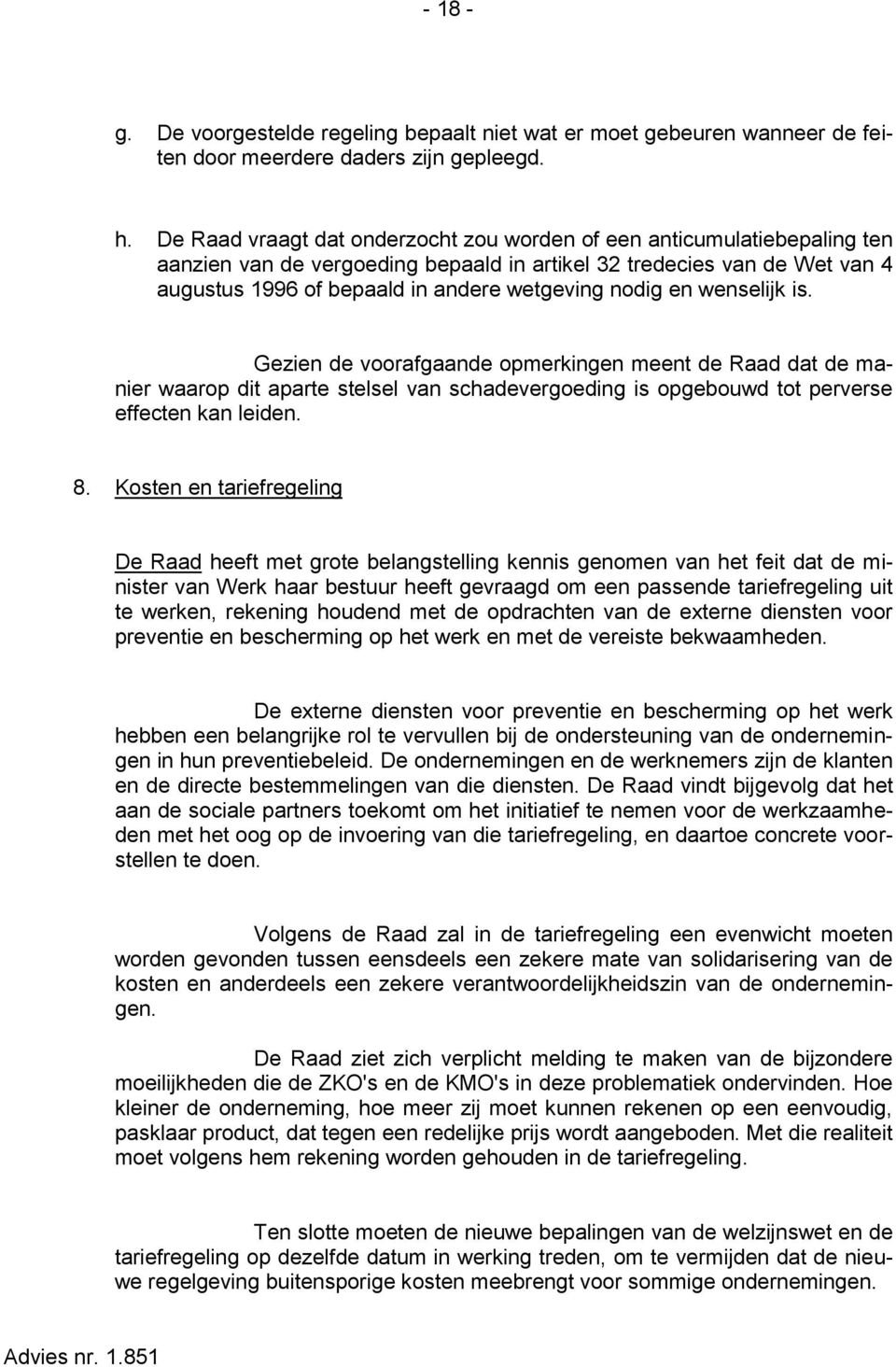 en wenselijk is. Gezien de voorafgaande opmerkingen meent de Raad dat de manier waarop dit aparte stelsel van schadevergoeding is opgebouwd tot perverse effecten kan leiden. 8.