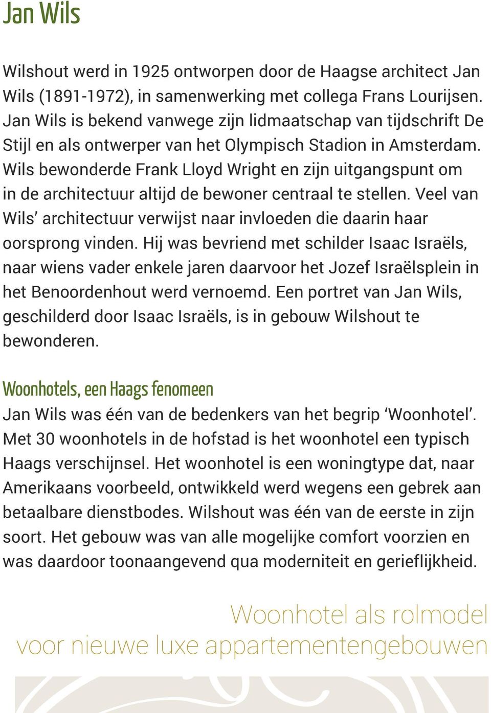 Wils bewonderde Frank Lloyd Wright en zijn uitgangspunt om in de architectuur altijd de bewoner centraal te stellen.