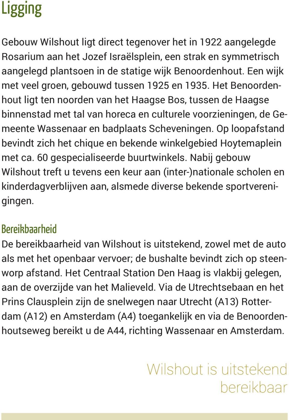 Het Benoordenhout ligt ten noorden van het Haagse Bos, tussen de Haagse binnenstad met tal van horeca en culturele voorzieningen, de Gemeente Wassenaar en badplaats Scheveningen.