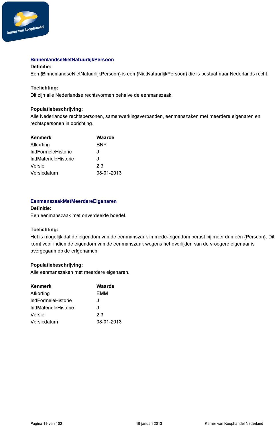 Populatiebeschrijving: Alle Nederlandse rechtspersonen, samenwerkingsverbanden, eenmanszaken met meerdere eigenaren en rechtspersonen in oprichting.