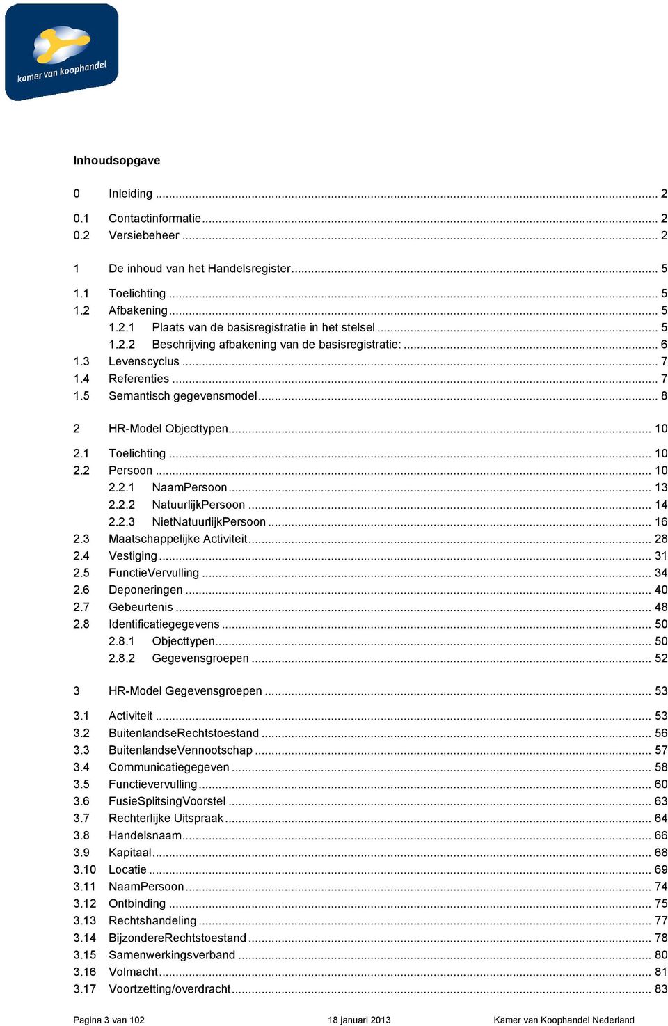 .. 10 2.2.1 NaamPersoon... 13 2.2.2 NatuurlijkPersoon... 14 2.2.3 NietNatuurlijkPersoon... 16 2.3 Maatschappelijke Activiteit... 28 2.4 Vestiging... 31 2.5 FunctieVervulling... 34 2.6 Deponeringen.