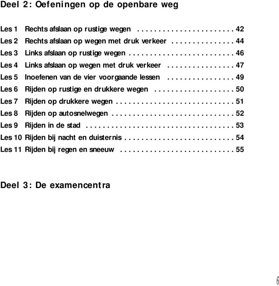 .................. 50 Les 7 Rijden op drukkere wegen............................ 51 Les 8 Rijden op autosnelwegen............................. 52 Les 9 Rijden in de stad.