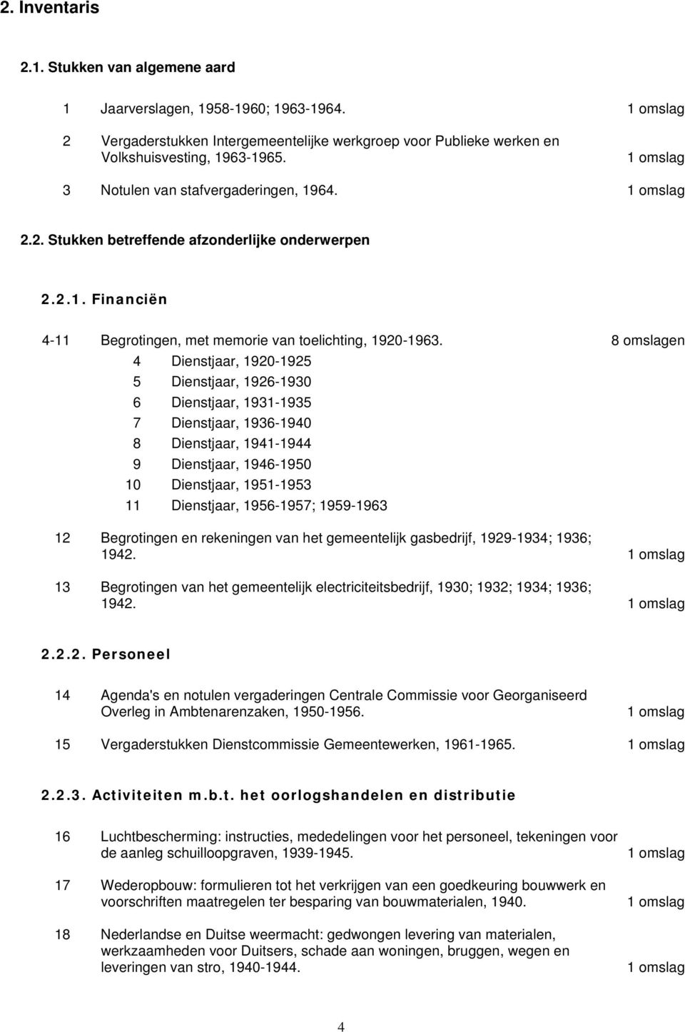 8 omslagen 4 Dienstjaar, 1920-1925 5 Dienstjaar, 1926-1930 6 Dienstjaar, 1931-1935 7 Dienstjaar, 1936-1940 8 Dienstjaar, 1941-1944 9 Dienstjaar, 1946-1950 10 Dienstjaar, 1951-1953 11 Dienstjaar,