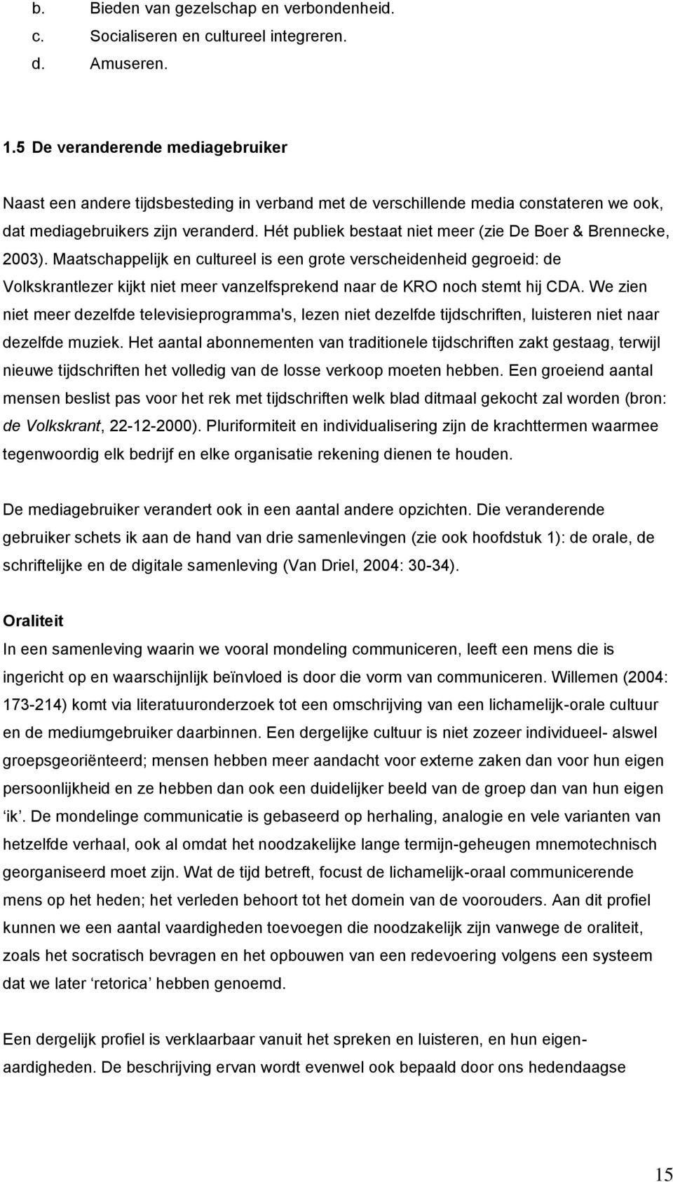 Hét publiek bestaat niet meer (zie De Boer & Brennecke, 2003).