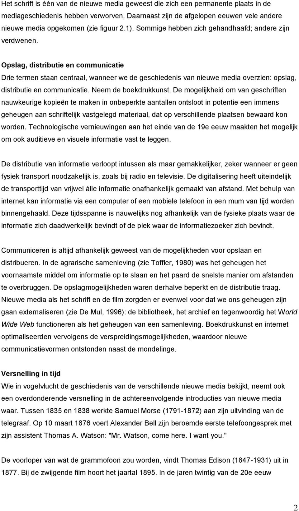 Opslag, distributie en communicatie Drie termen staan centraal, wanneer we de geschiedenis van nieuwe media overzien: opslag, distributie en communicatie. Neem de boekdrukkunst.