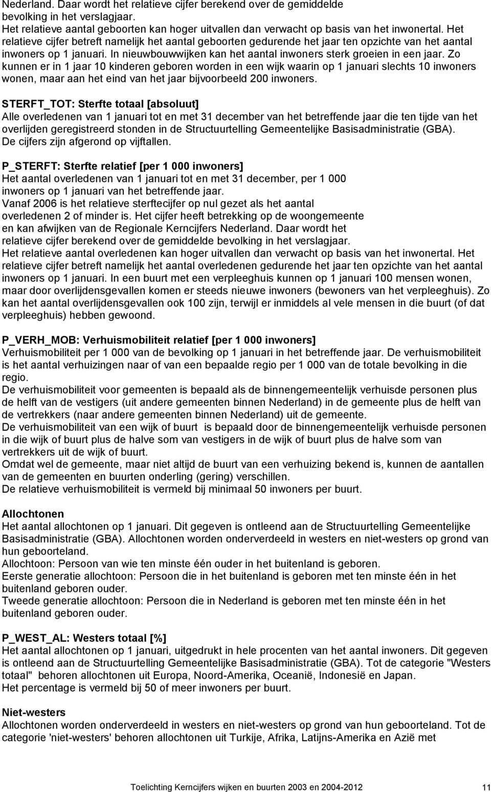 kunnen er in 1 jaar 10 kinderen geboren worden in een wijk waarin op 1 januari slechts 10 inwoners wonen, maar aan het eind van het jaar bijvoorbeeld 200 inwoners STERFT_TOT: Sterfte totaal