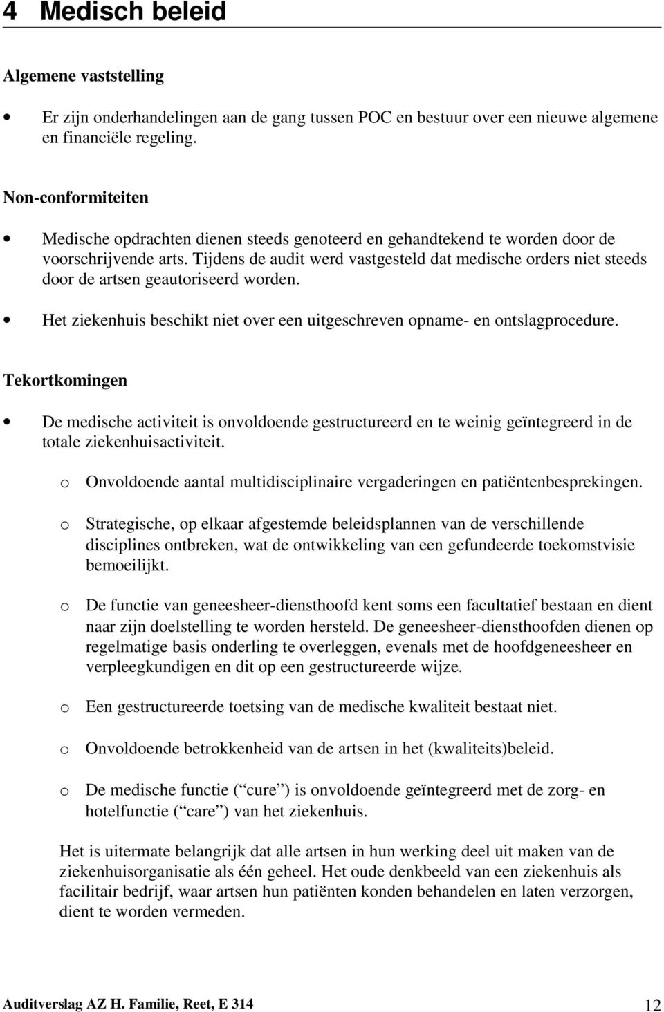 Tijdens de audit werd vastgesteld dat medische orders niet steeds door de artsen geautoriseerd worden. Het ziekenhuis beschikt niet over een uitgeschreven opname- en ontslagprocedure.