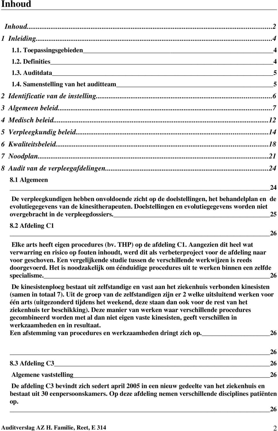 1 Algemeen 24 De verpleegkundigen hebben onvoldoende zicht op de doelstellingen, het behandelplan en de evolutiegegevens van de kinesitherapeuten.